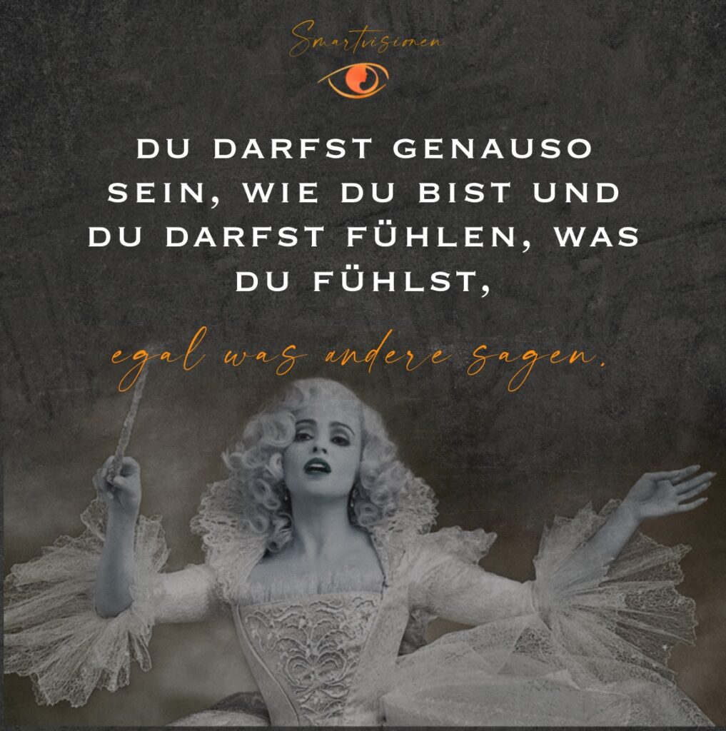 Du darfst genauso sein, wie du bist und du darfst fühlen, was du fühlst, egal was andere sagen.